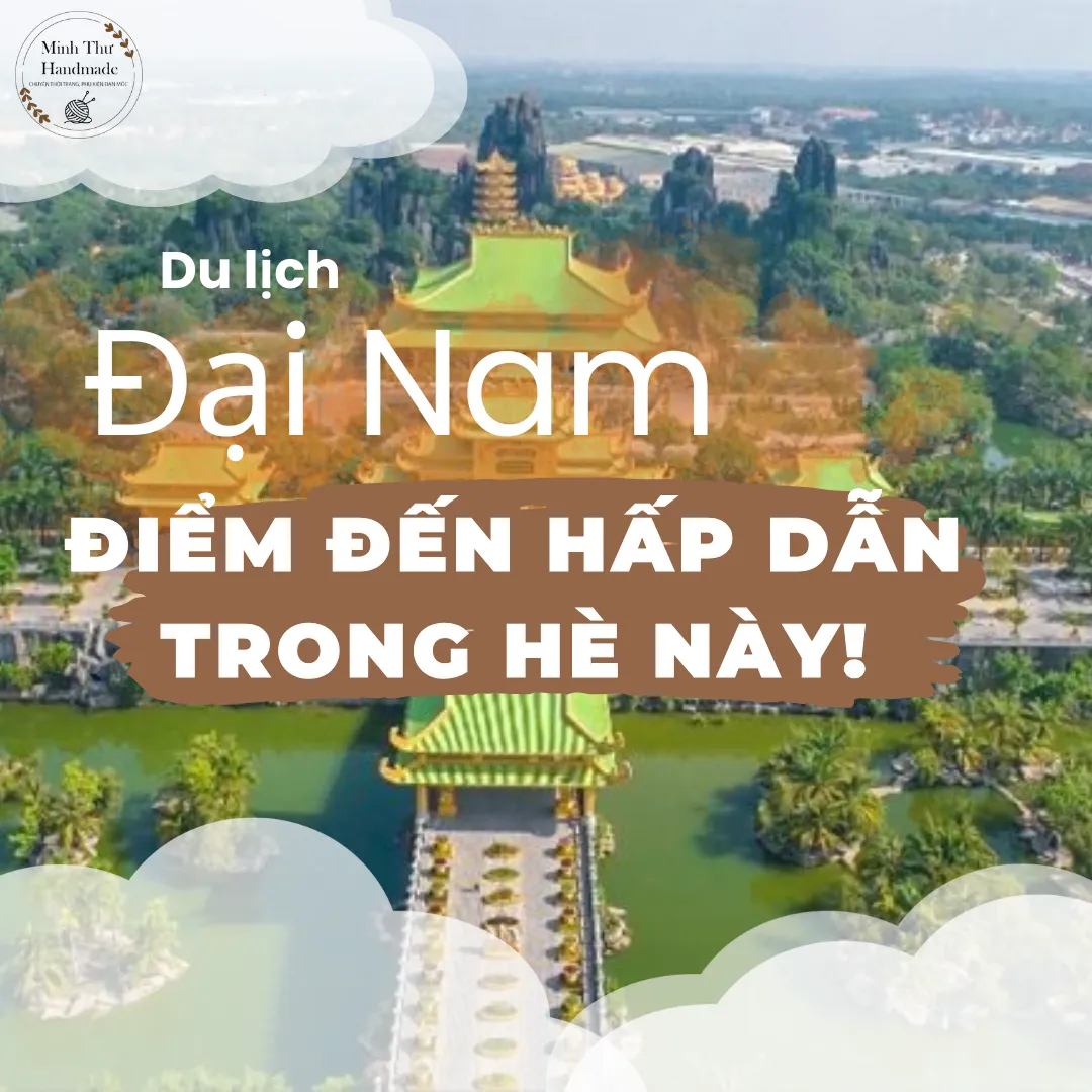 Du lịch Đại Nam. Điểm đến hấp dẫn trong hè này!